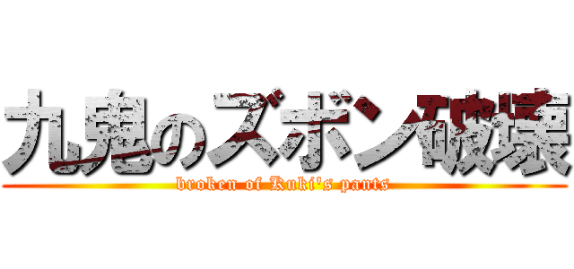 九鬼のズボン破壊 (broken of Kuki\'s pants)
