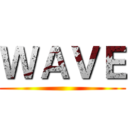 ＷＡＶＥ ()
