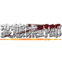 変態熊野郎 (Transformation Bear guy)