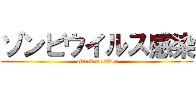 ゾンビウイルス感染 (attack on titan)