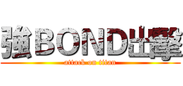強ＢＯＮＤ出擊 (attack on titan)
