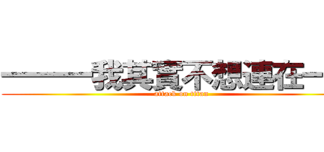 一一一我其實不想連在一起 (attack on titan)
