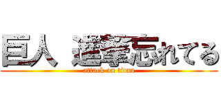 巨人 進撃忘れてる (attack on titan)
