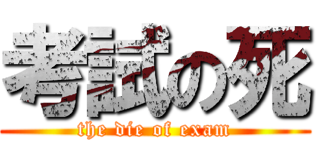 考試の死 (the die of exam)