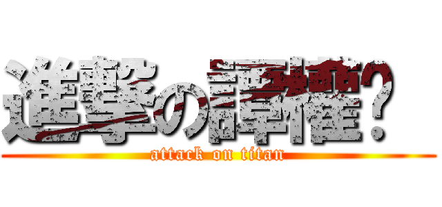 進撃の譚權鑫  (attack on titan)