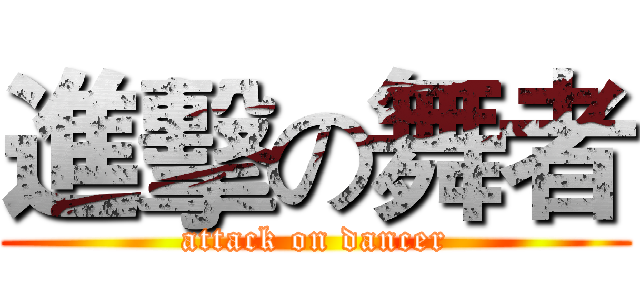進擊の舞者 (attack on dancer)