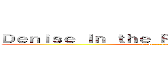 Ｄｅｎｉｓｅ Ｉｎ ｔｈｅ Ｐｉｋａ Ｐａｒａｄｉｓｅ (attack on titan)