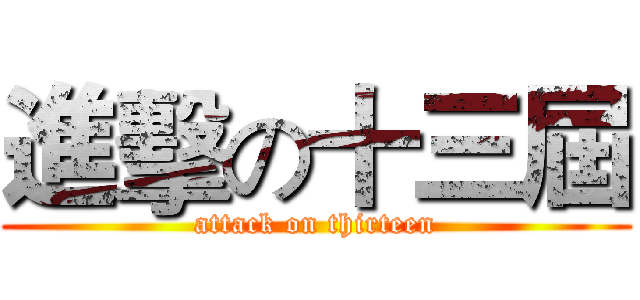 進擊の十三屆 (attack on thirteen)
