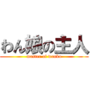 わん娘の主人 (master of wanko)
