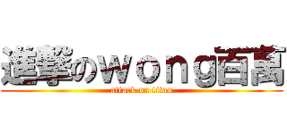 進撃のｗｏｎｇ百萬 (attack on titan)