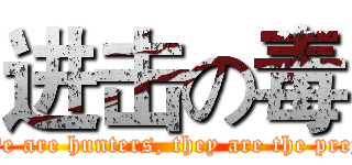 进击の毒 (We are hunters, they are the prey)