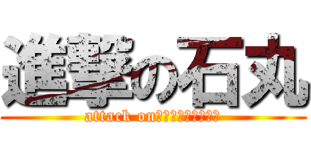 進撃の石丸 (attack on　ｉｓｈｉｍａｒｕ)