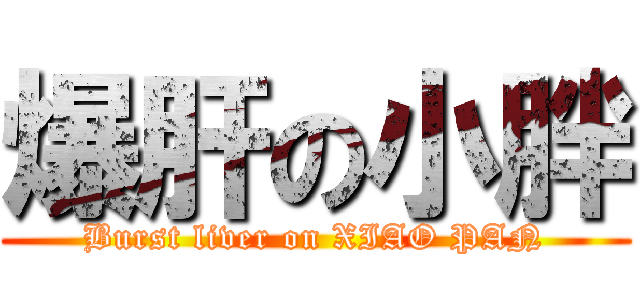 爆肝の小胖 (Burst liver on XIAO PAN)