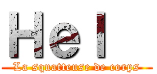 Ｈｅｌ   (La squatteuse de corps)