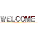 ＷＥＬＣＯＭＥ  ()