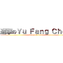 進撃のＹｕ Ｆａｎｇ Ｃｈｅｎ (For my cute friend)