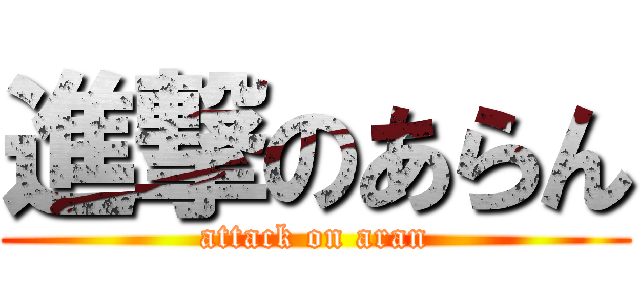 進撃のあらん (attack on aran)