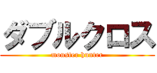 ダブルクロス (monster hunter)