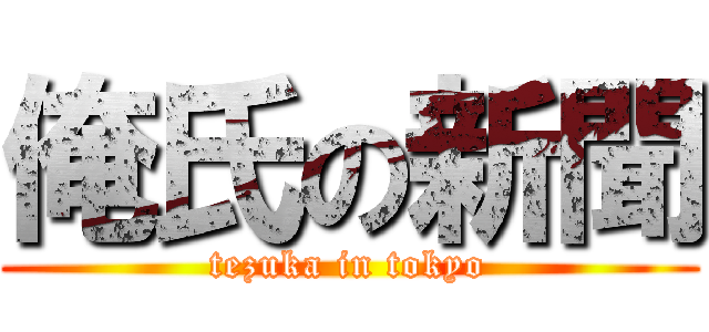 俺氏の新聞 (tezuka in tokyo)