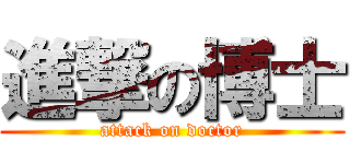 進撃の博士 (attack on doctor)