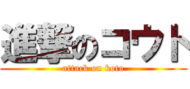 進撃のコウト (attack on koto)