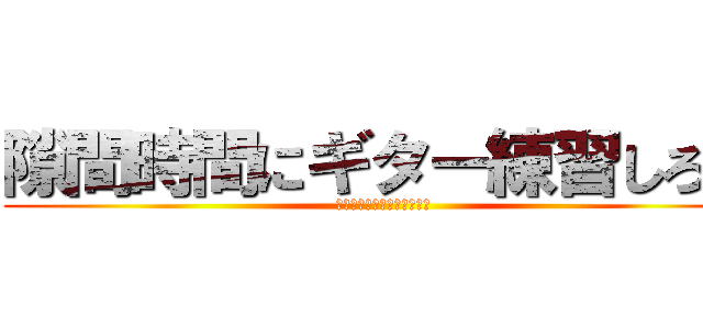 隙間時間にギター練習しろ‼︎ (スマホいじってんじゃねーよ)