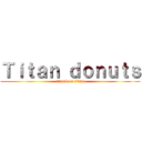 Ｔｉｔａｎ ｄｏｎｕｔｓ (attack on titan)