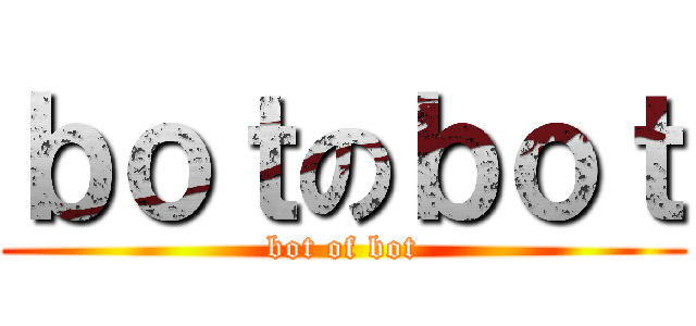 ｂｏｔのｂｏｔ (bot of bot)
