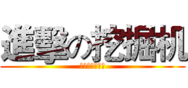進擊の挖掘机 (进击の掘削機の)