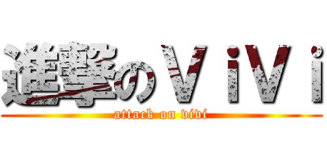 進撃のＶｉＶｉ (attack on vivi)