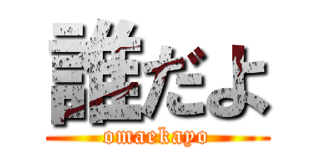 誰だよ (omaekayo)