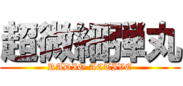 超微細弾丸 (RADIO ACTIVE)