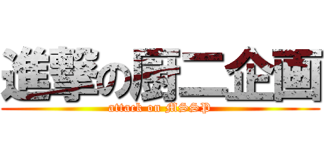進撃の厨二企画 (attack on MSSP)
