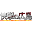快撃の広島 (Attack on hiroshima)