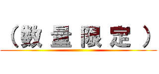 （ 数 量 限 定 ） ( )