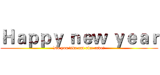 Ｈａｐｐｙ ｎｅｗ ｙｅａｒ (Do you like eat rice cake?)