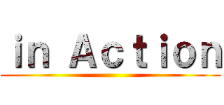 ｉｎ Ａｃｔｉｏｎ ()