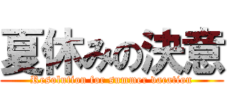 夏休みの決意 (Resolution for summer vacation)