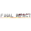 ＦＩＮＡＬ ＩＭＰＡＣＴ (最後の衝撃)