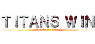 ＴＩＴＡＮＳ ＷＩＮ (attack on titan)