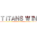 ＴＩＴＡＮＳ ＷＩＮ (attack on titan)