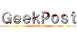 ＧｅｅｋＰｏｓｔ (GeekPost)