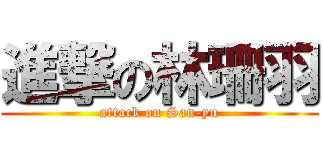 進撃の林珊羽 (attack on San-yu)