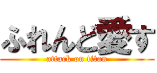 ふれんど愛す (attack on titan)