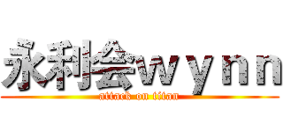 永利会ｗｙｎｎ (attack on titan)