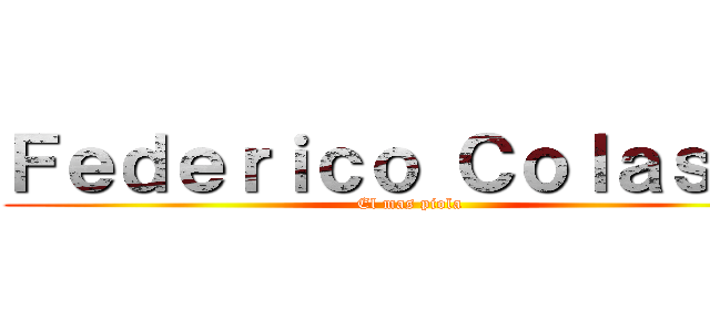 Ｆｅｄｅｒｉｃｏ Ｃｏｌａｓｓｏ (El mas piola)