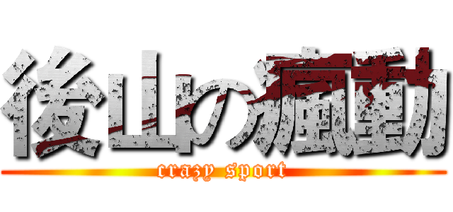 後山の瘋動 (crazy sport)