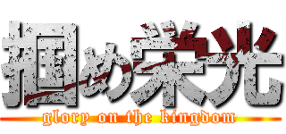 掴め栄光 (glory on the kingdom)