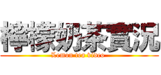 檸檬奶茶實況 (Lemon tea video )