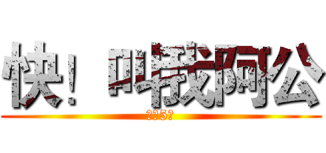 快！叫我阿公 (給你5秒)
